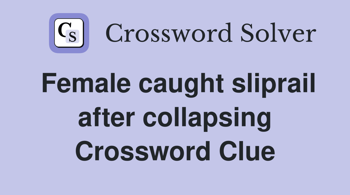 Female caught sliprail after collapsing Crossword Clue