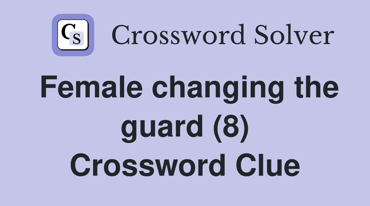 Female changing the guard (8) Crossword Clue