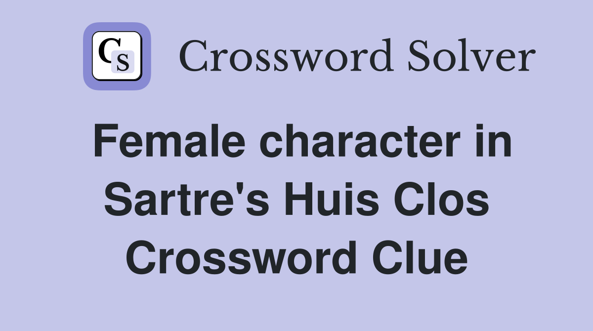 Female character in Sartre's Huis Clos Crossword Clue