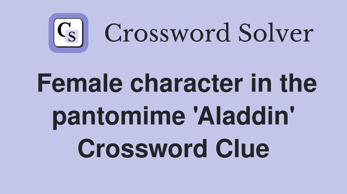Female character in the pantomime 'Aladdin' Crossword Clue
