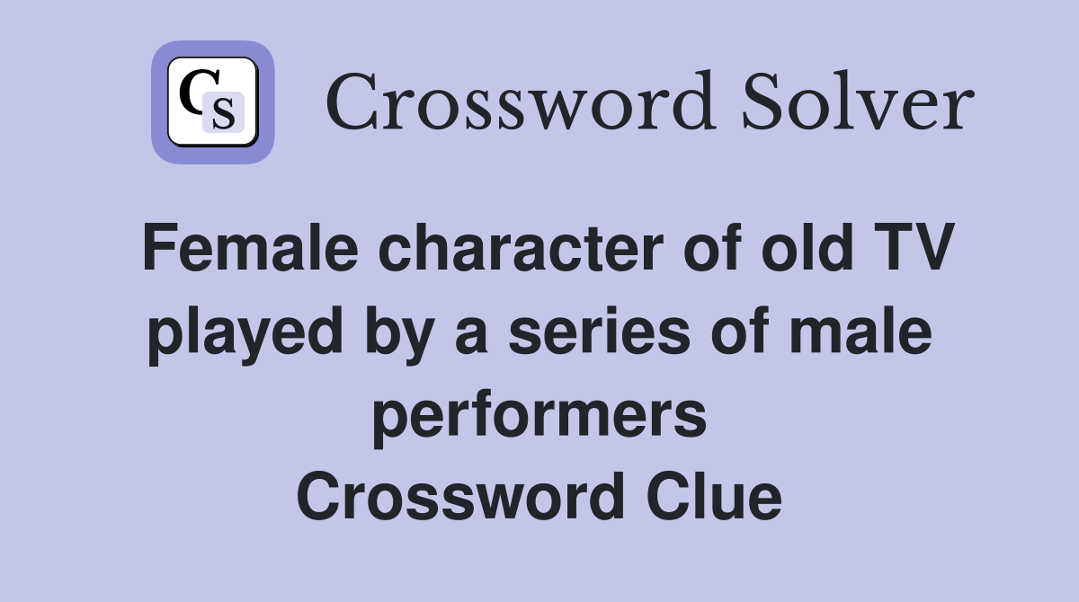 Female character of old TV played by a series of male performers Crossword Clue