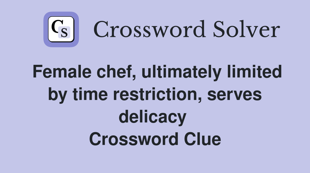 Female chef, ultimately limited by time restriction, serves delicacy  Crossword Clue