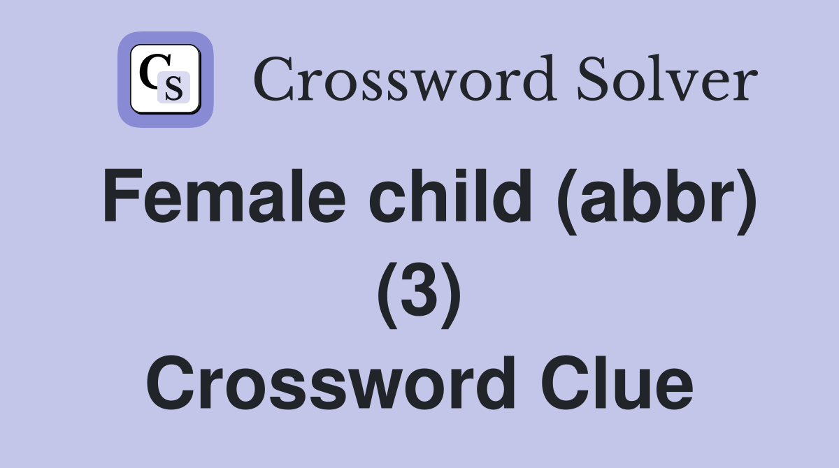 Female child (abbr) (3) Crossword Clue