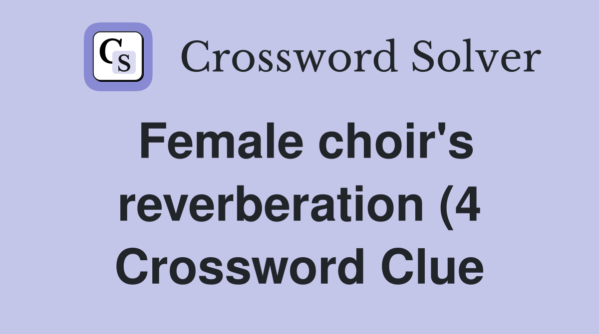 Female choir #39 s reverberation (4) Crossword Clue Answers Crossword Female choir #39 s reverberation (4) Crossword Clue Answers Crossword