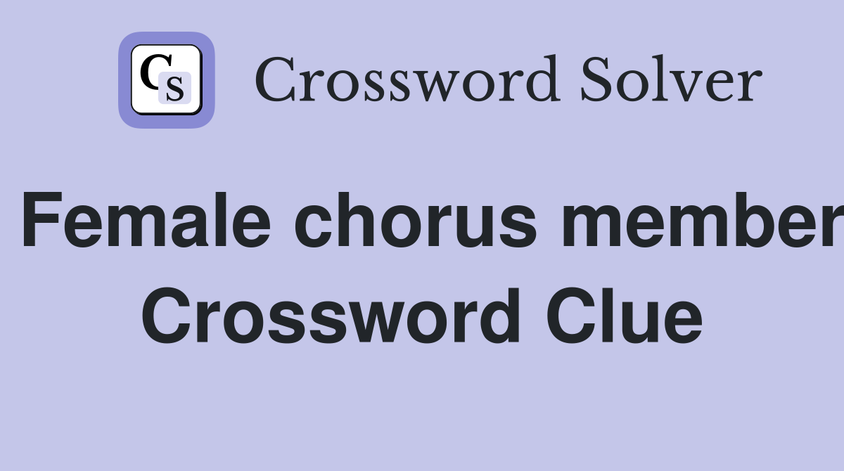 Female chorus member Crossword Clue