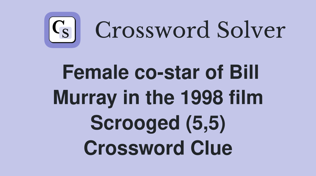 Female co-star of Bill Murray in the 1998 film Scrooged (5,5) Crossword Clue
