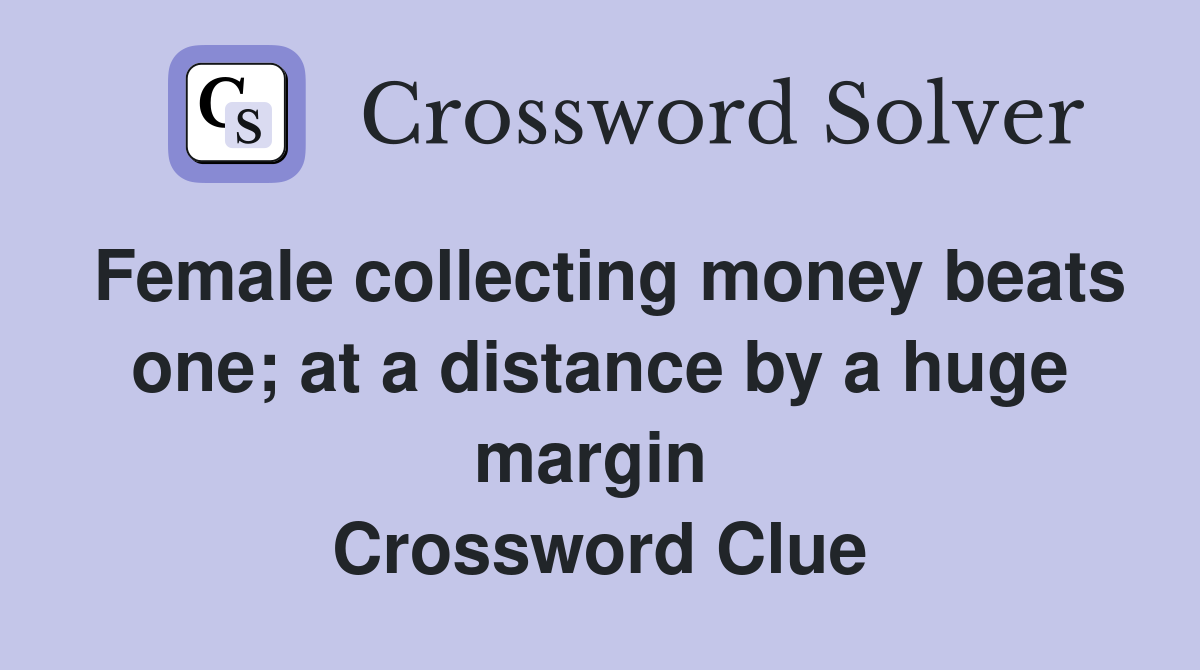 Female collecting money beats one; at a distance by a huge margin  Crossword Clue