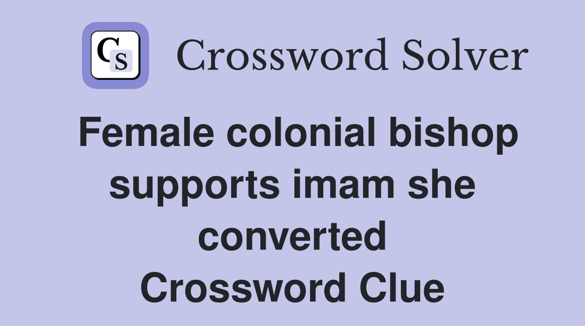 Female colonial bishop supports imam she converted Crossword Clue