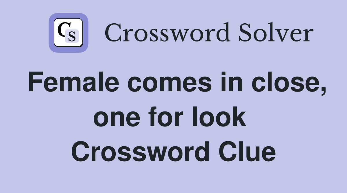 Female comes in close, one for look  Crossword Clue