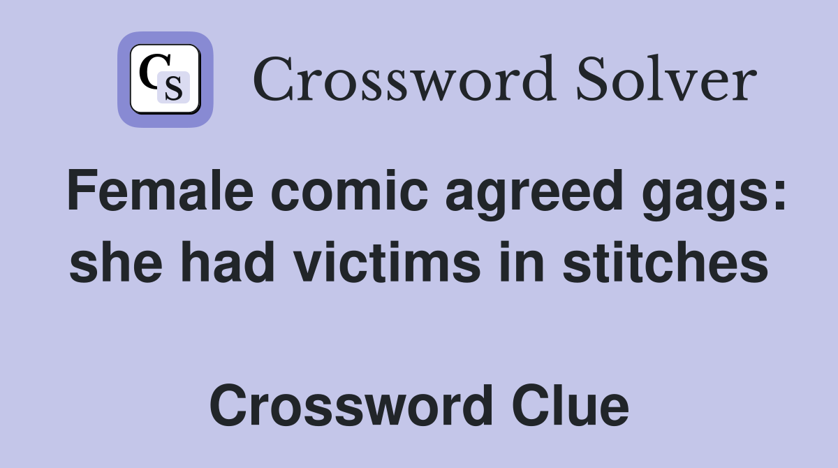 Female comic agreed gags: she had victims in stitches  Crossword Clue