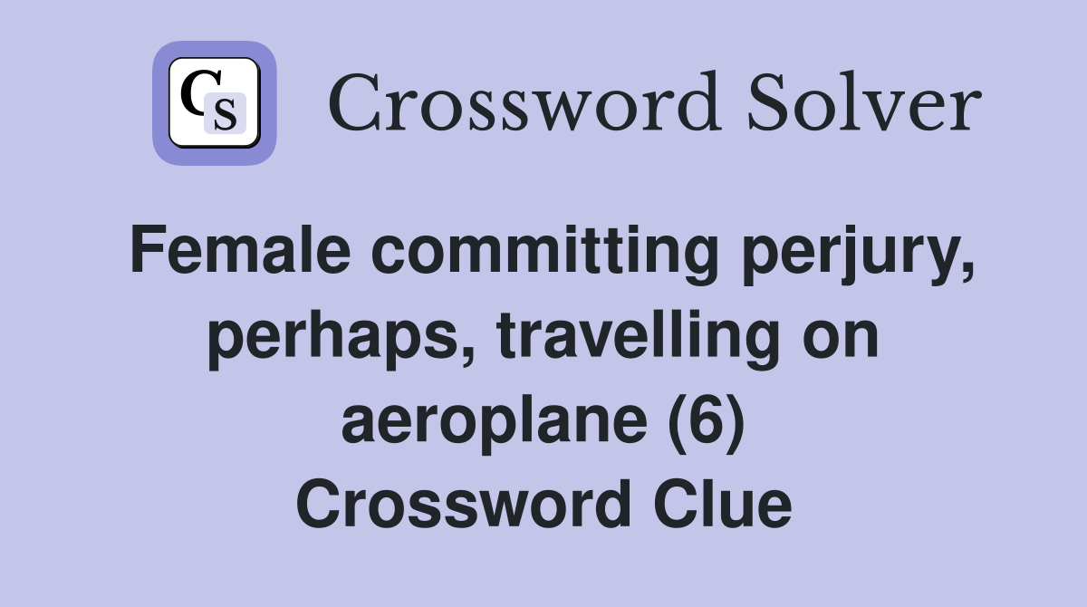 Female committing perjury, perhaps, travelling on aeroplane (6) Crossword Clue
