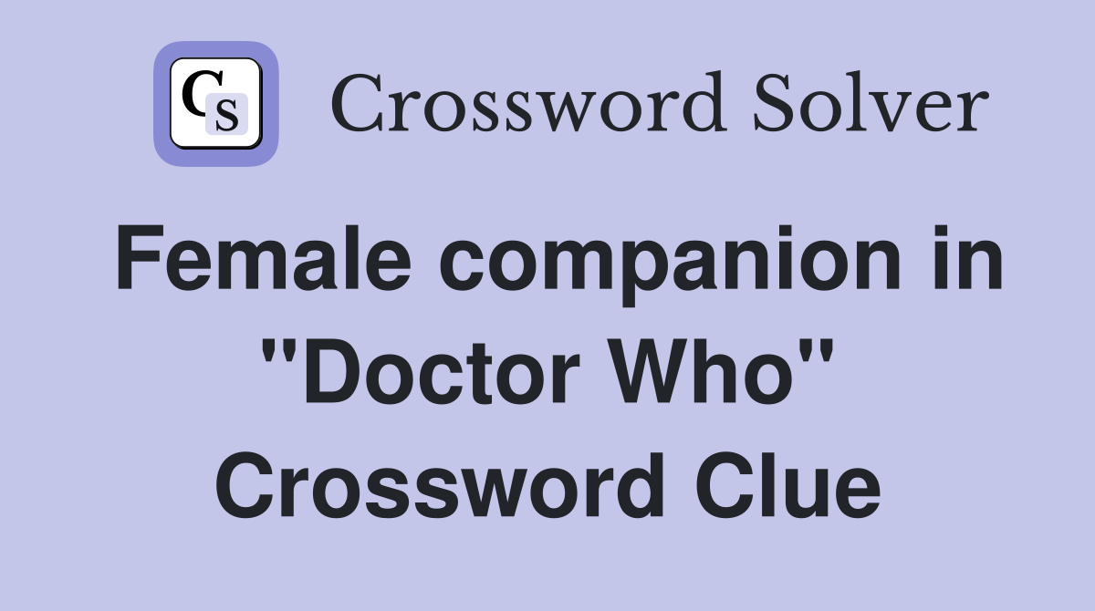 Female companion in "Doctor Who" Crossword Clue