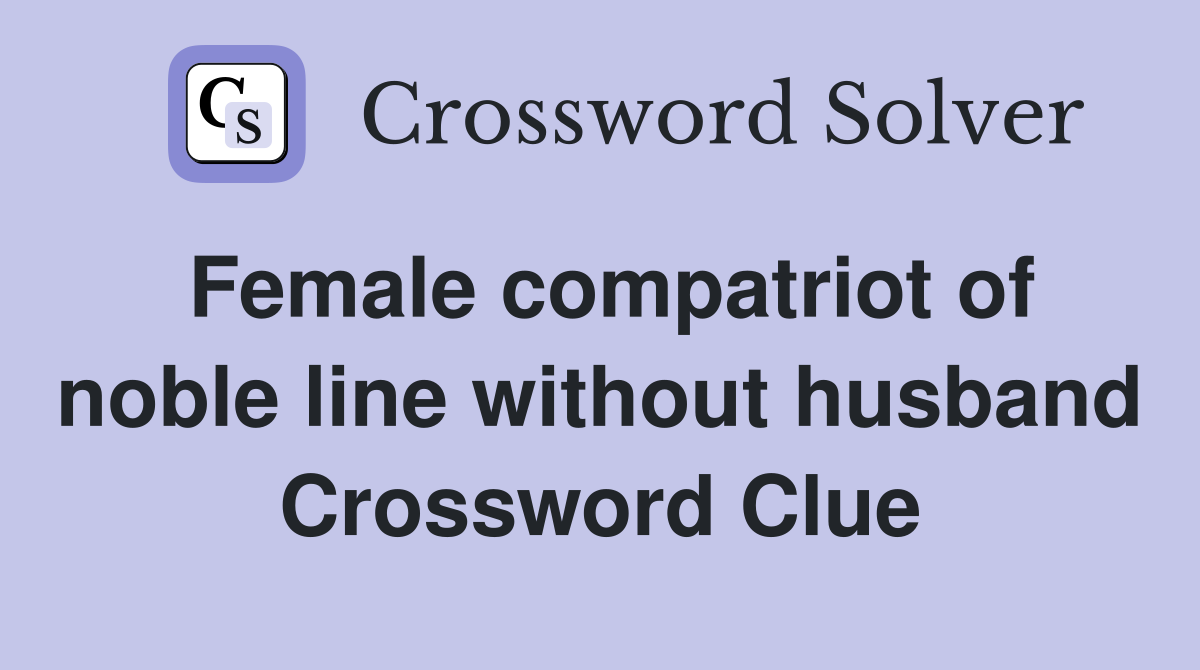 Female compatriot of noble line without husband Crossword Clue