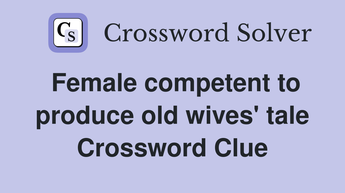 Female competent to produce old wives' tale Crossword Clue