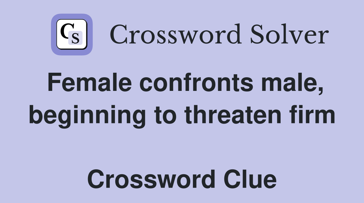 Female confronts male, beginning to threaten firm  Crossword Clue