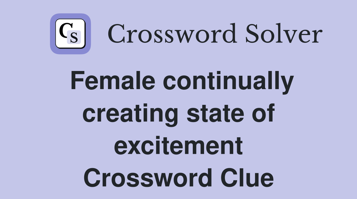 Female continually creating state of excitement Crossword Clue