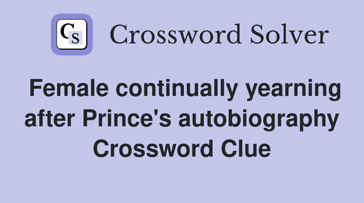 Female continually yearning after Prince's autobiography Crossword Clue