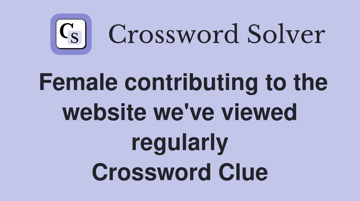 Female contributing to the website we've viewed regularly Crossword Clue