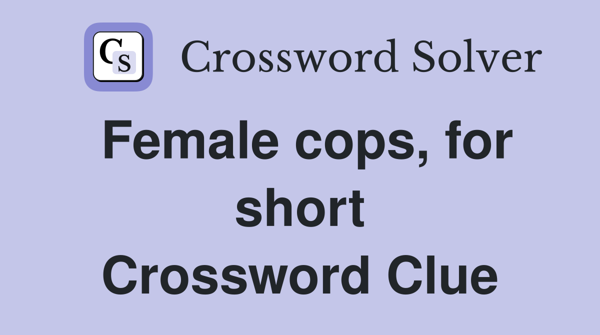 Female cops, for short Crossword Clue
