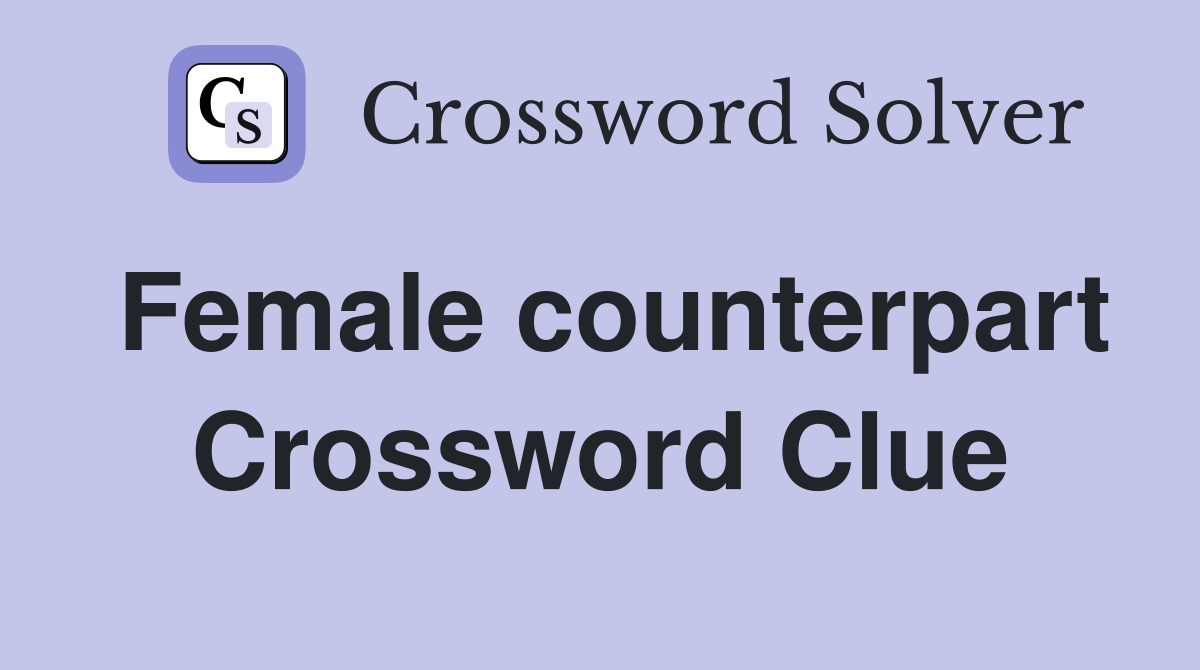 Female counterpart Crossword Clue