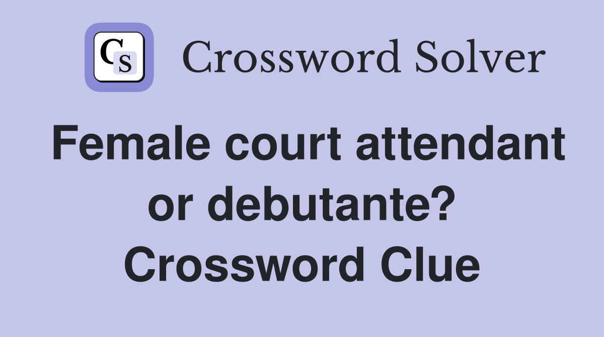Female court attendant or debutante? Crossword Clue