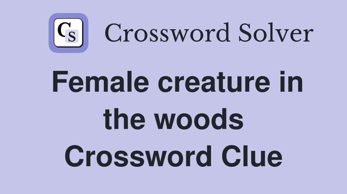 Female creature in the woods Crossword Clue