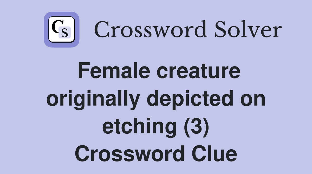 Female creature originally depicted on etching (3) Crossword Clue