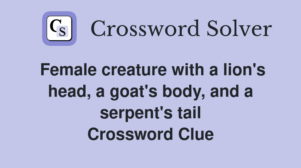 Female creature with a lion's head, a goat's body, and a serpent's tail Crossword Clue