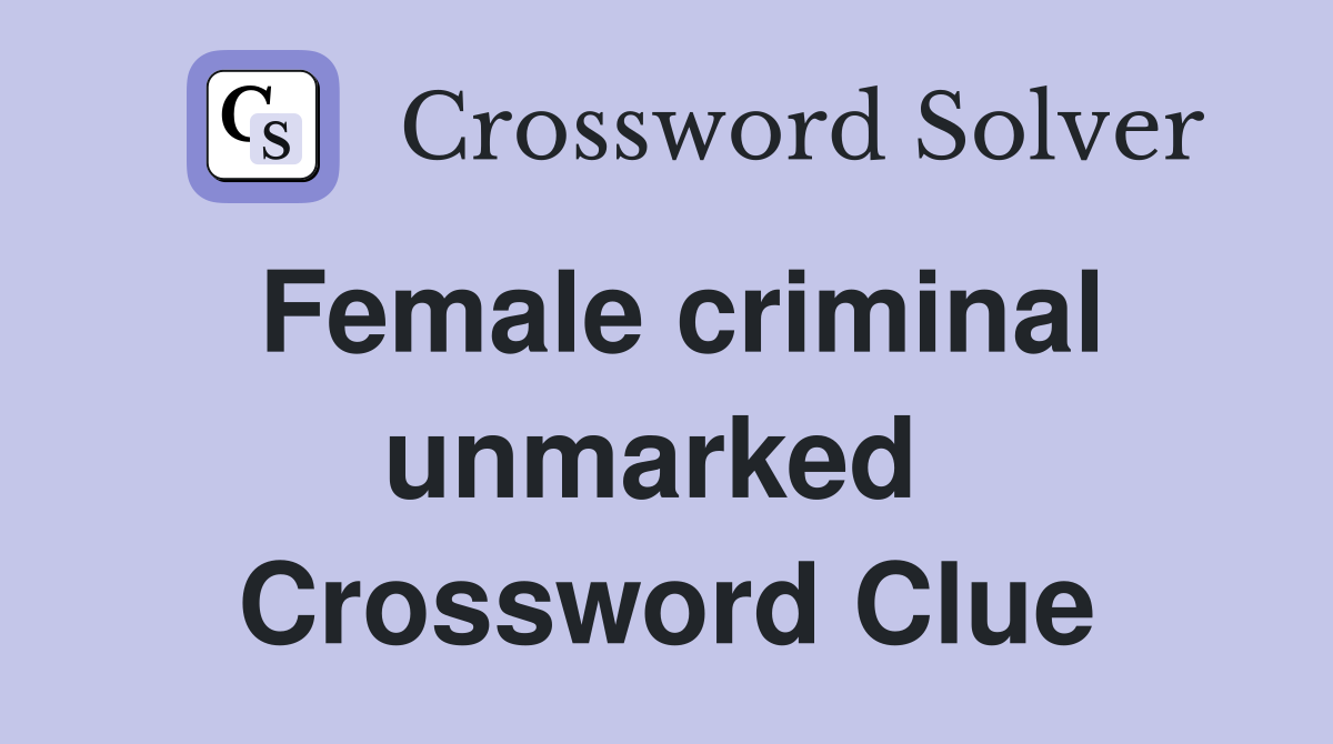 Female criminal unmarked  Crossword Clue