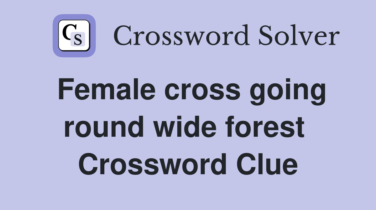 Female cross going round wide forest  Crossword Clue