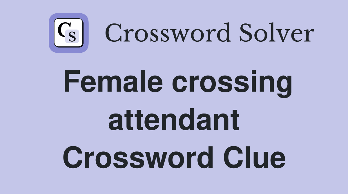 Female crossing attendant Crossword Clue