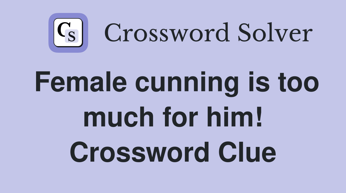 Female cunning is too much for him! Crossword Clue