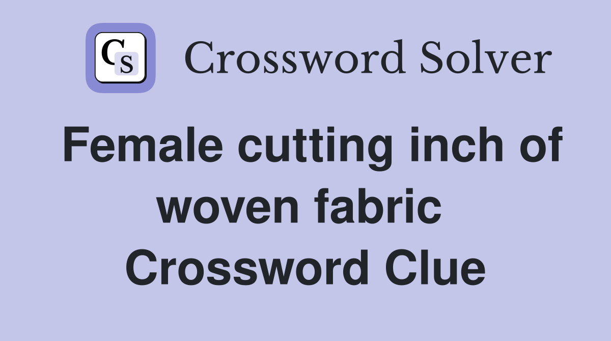 Female cutting inch of woven fabric  Crossword Clue