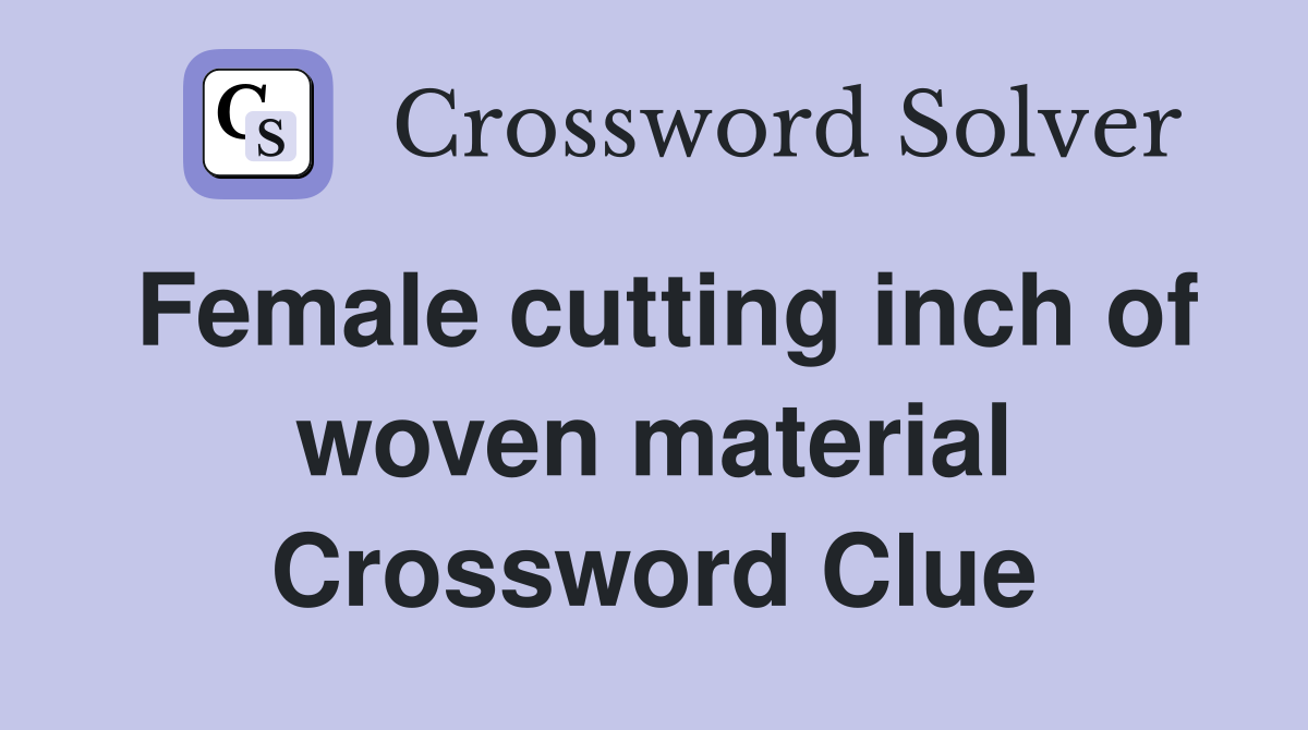Female cutting inch of woven material Crossword Clue