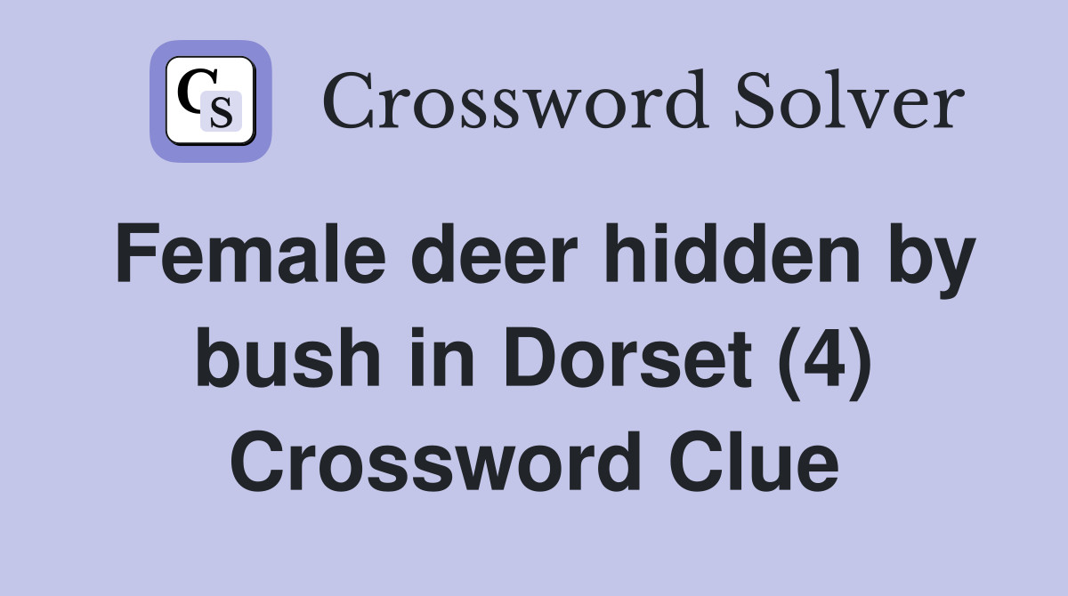 Female deer hidden by bush in Dorset (4) Crossword Clue