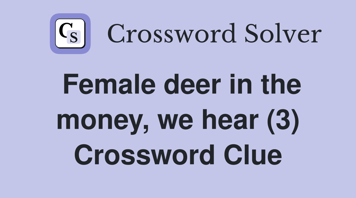 Female deer in the money, we hear (3) Crossword Clue