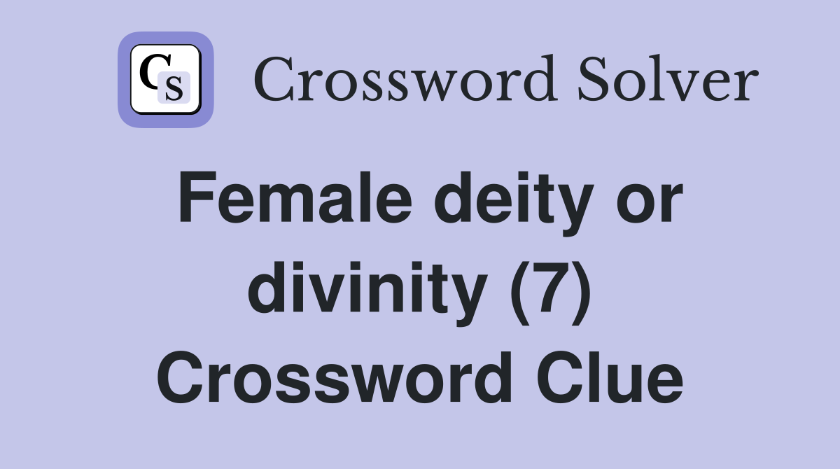 Female deity or divinity (7) Crossword Clue