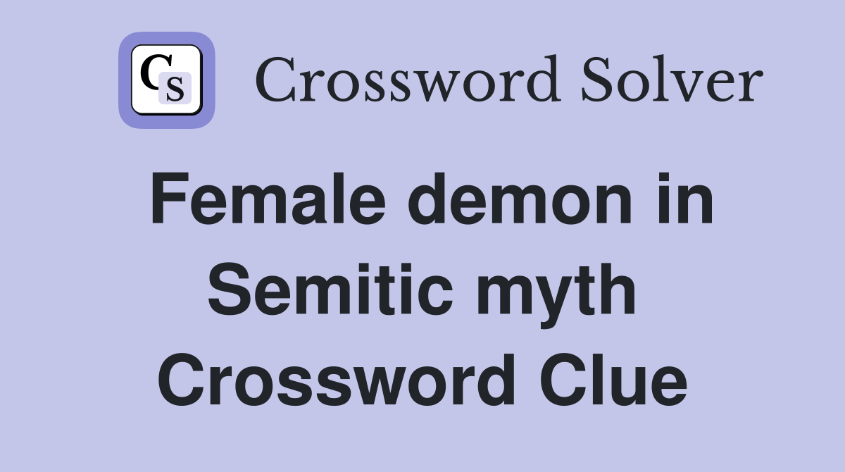 Female demon in Semitic myth Crossword Clue