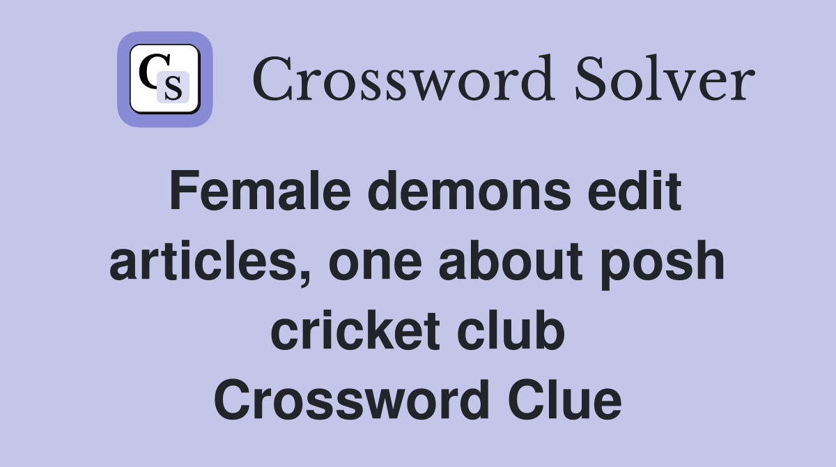 Female demons edit articles, one about posh cricket club Crossword Clue