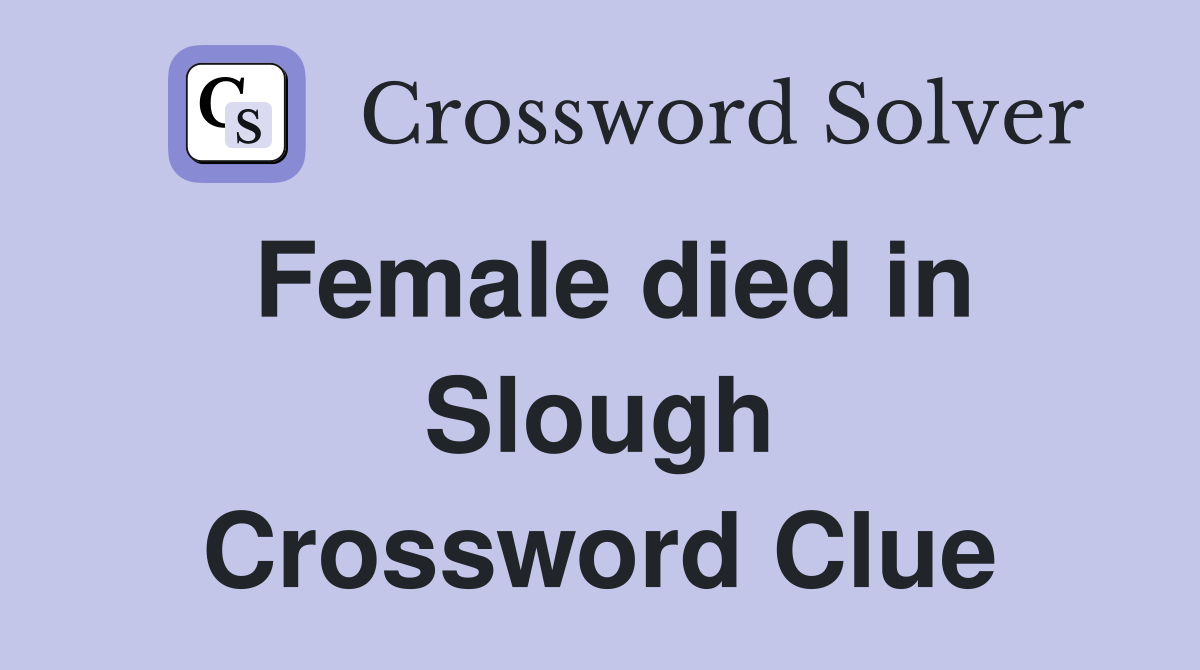 Female died in Slough Crossword Clue