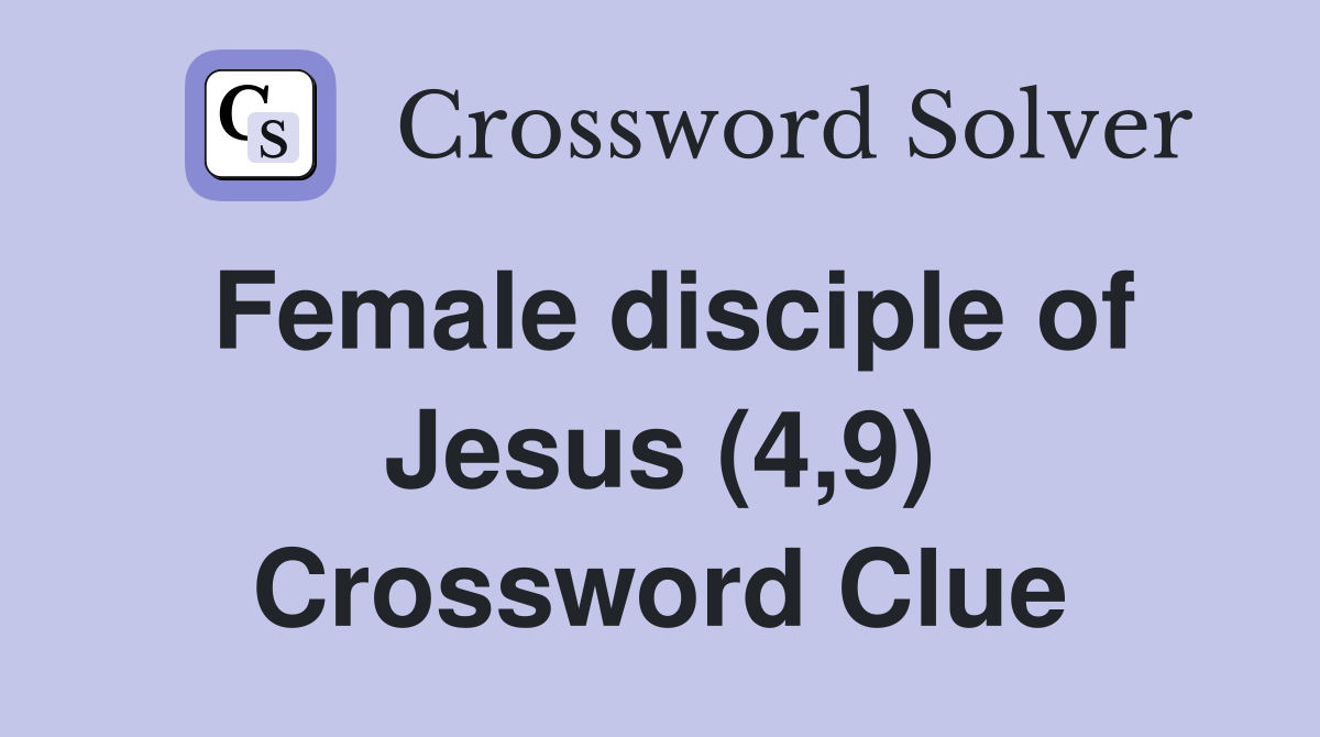 Female disciple of Jesus (4,9) Crossword Clue