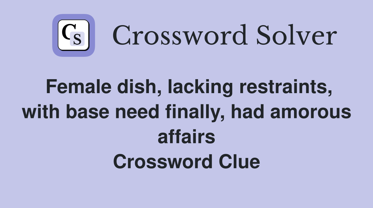 Female dish, lacking restraints, with base need finally, had amorous affairs Crossword Clue