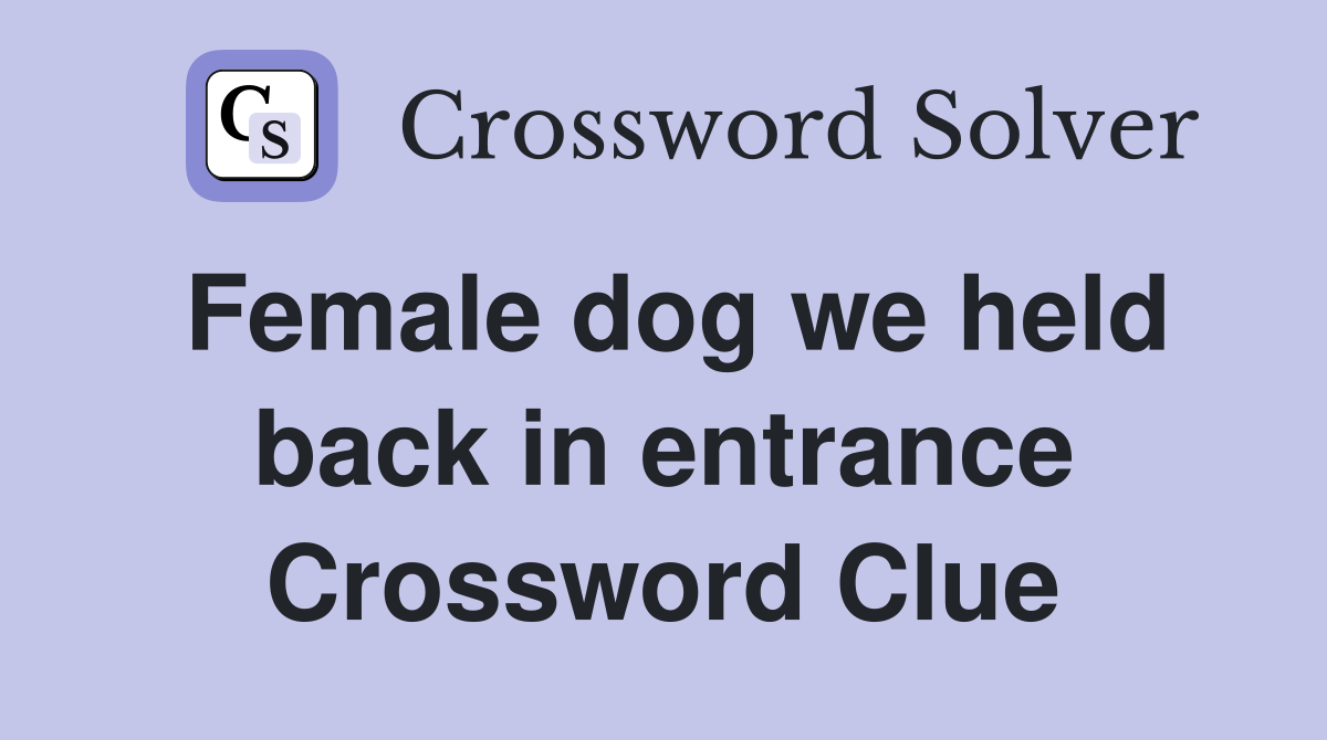 Female dog we held back in entrance Crossword Clue