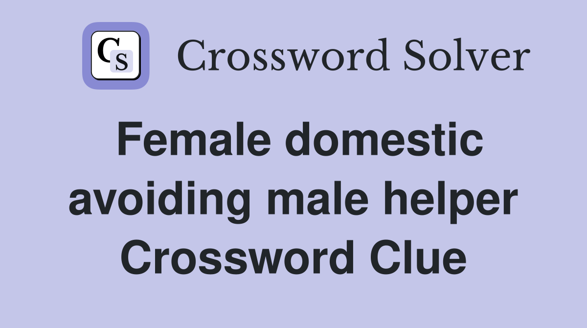 Female domestic avoiding male helper Crossword Clue