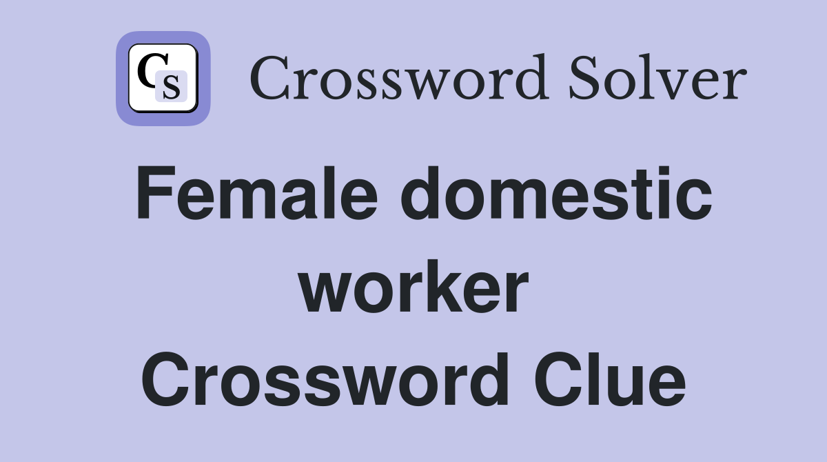 Female domestic worker Crossword Clue