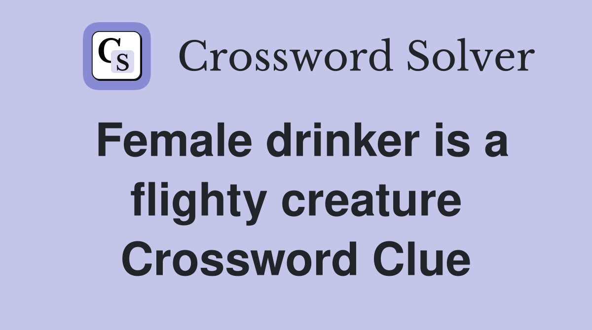 Female drinker is a flighty creature Crossword Clue