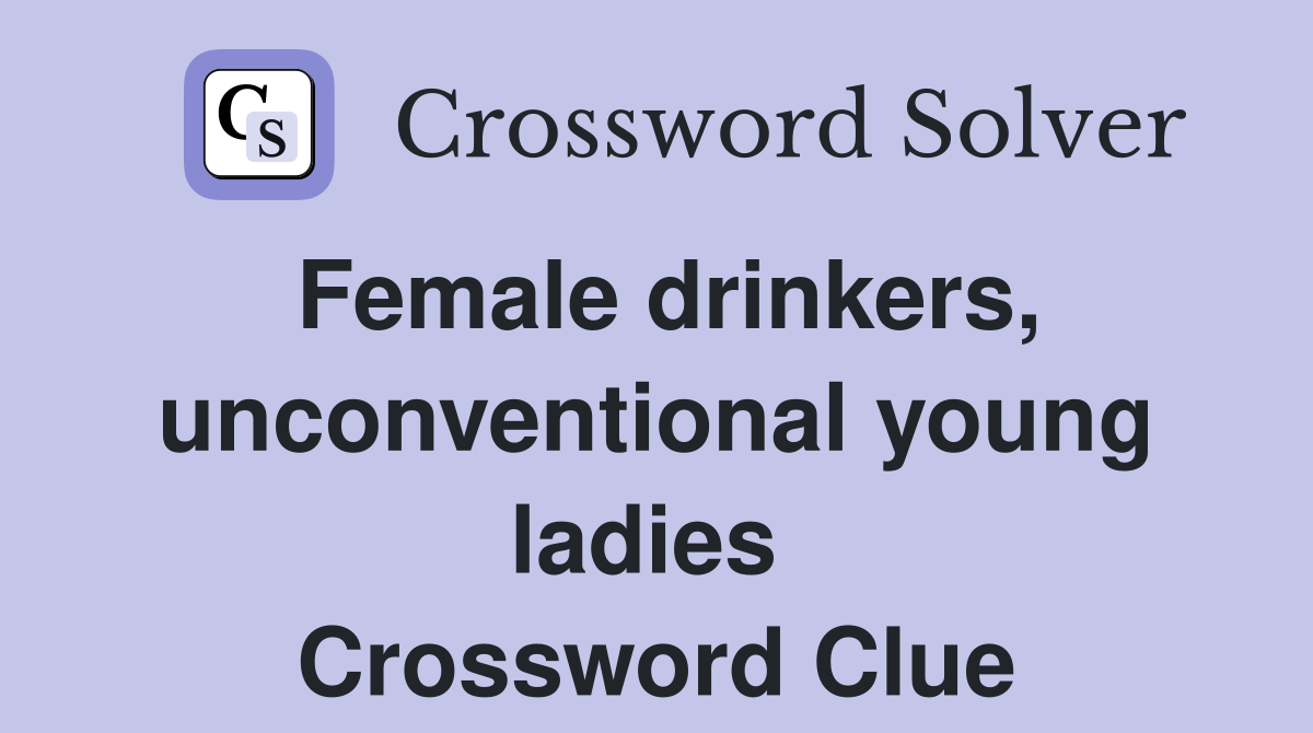 Female drinkers, unconventional young ladies  Crossword Clue