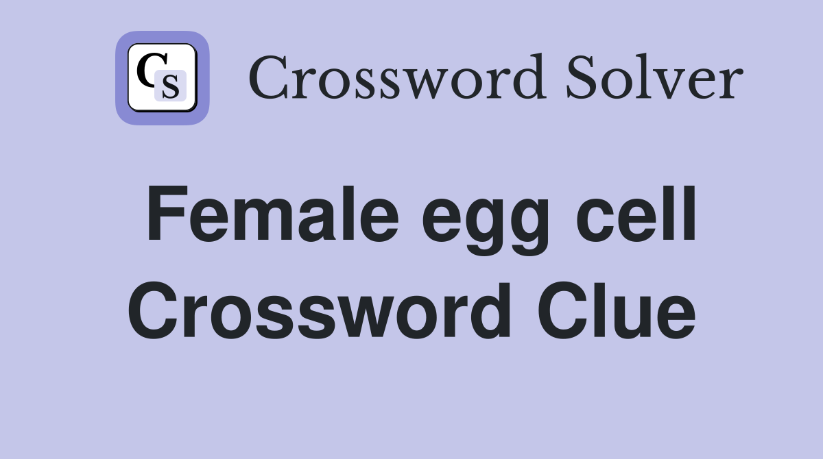 Female egg cell Crossword Clue