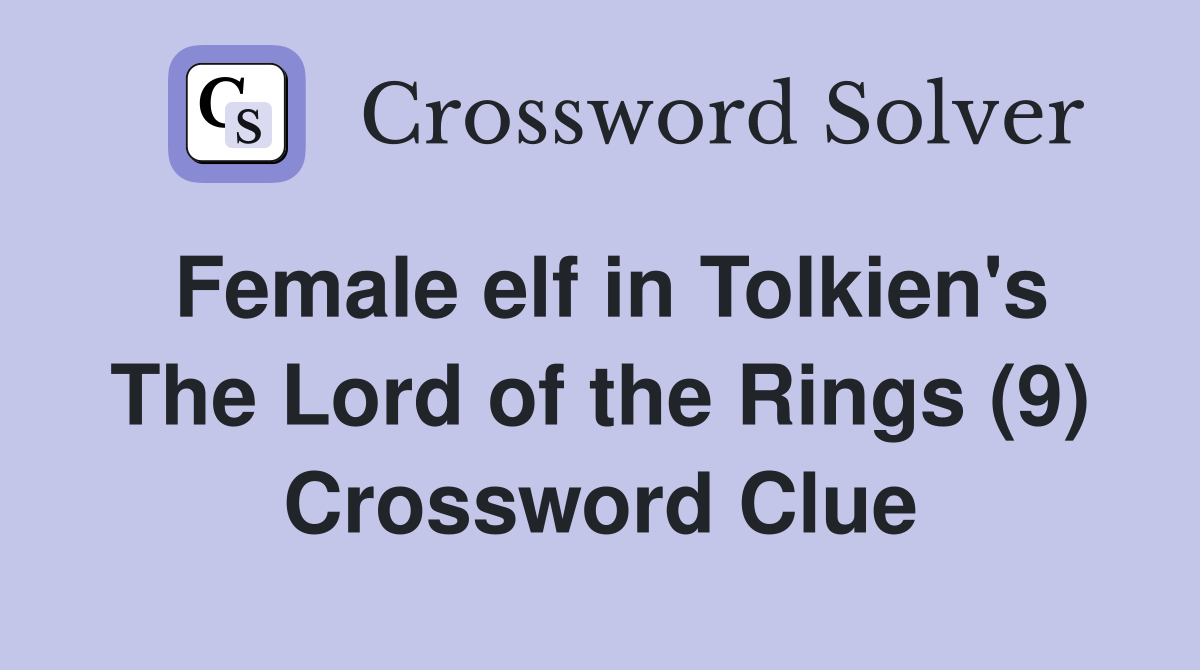 Female elf in Tolkien's The Lord of the Rings (9) Crossword Clue
