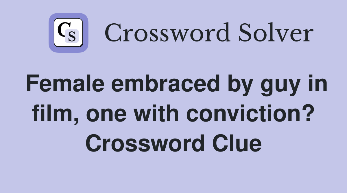 Female embraced by guy in film, one with conviction? Crossword Clue